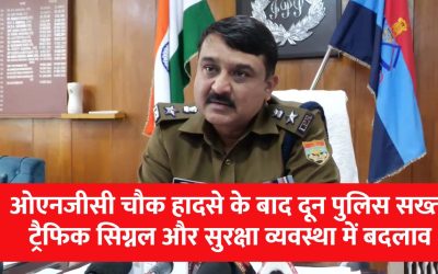 ओएनजीसी चौक हादसे के बाद दून पुलिस सख्त, ट्रैफिक सिग्नल और सुरक्षा व्यवस्था में बदलाव